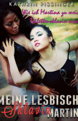 Wie ich Martina zu meiner Toilettensklavin machte